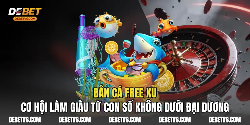 Bắn Cá Free Xu